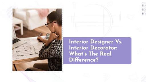 Interior Designer vs. Decorator: Know the Right Career Path for You