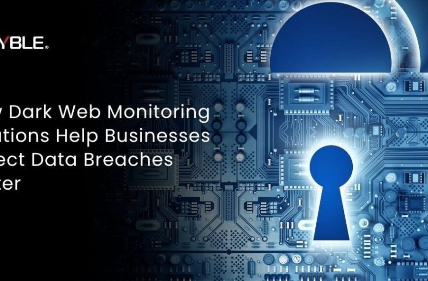 How Dark Web Monitoring Solutions Help Businesses Detect Data Breaches Faster