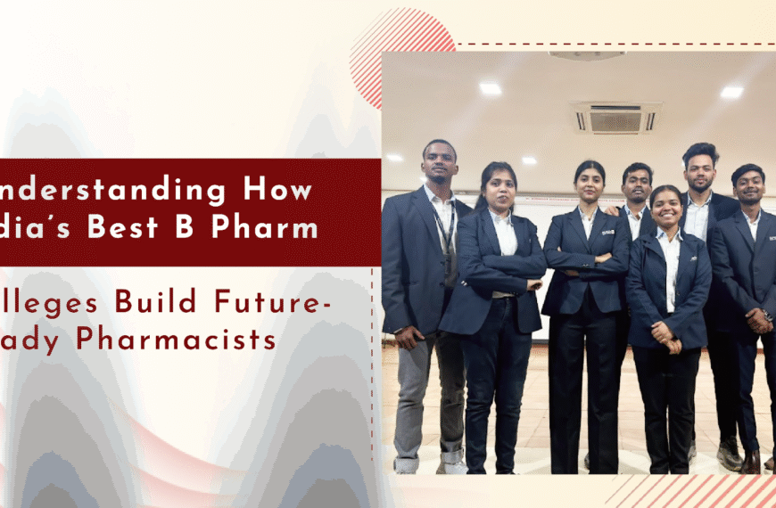 Understanding How India’s Best B Pharm Colleges Build Future-Ready Pharmacists